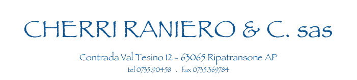 CHERRI RANIERO & C. sas
Contrada Val Tesino 12 - 63065 Ripatransone AP
tel 0735.90458   .   fax 0735.369784